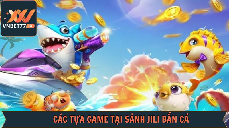 Jili Bắn Cá - Khám Phá Sảnh Chơi Đỉnh Cao Cùng Vnbet77 4 Gợi ý một vài siêu phẩm có tại Jili bắn cá